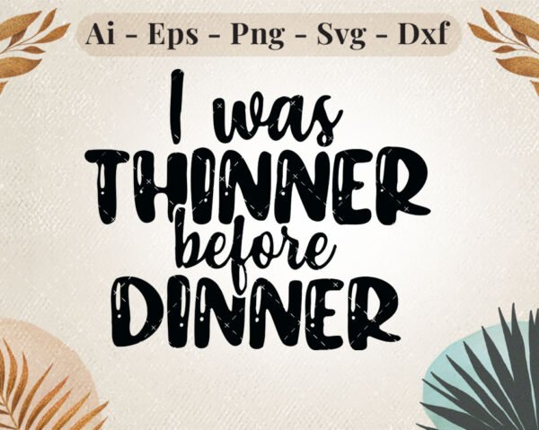 I Was Thinner Before Dinner