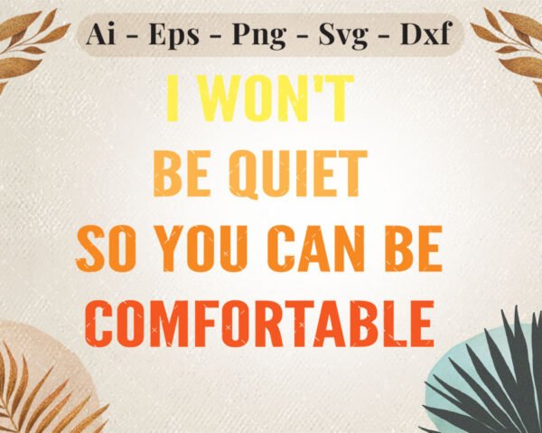 Empowerment SVG | "I Won’t Be Quiet So You Can Be Comfortable"