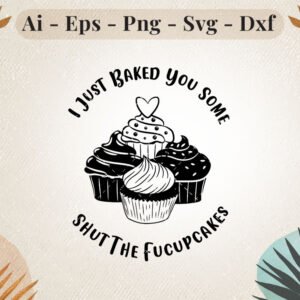 i-just-baked-shut-the-fucupcakes-svg