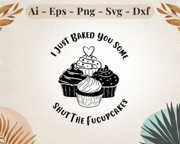 i-just-baked-shut-the-fucupcakes-svg