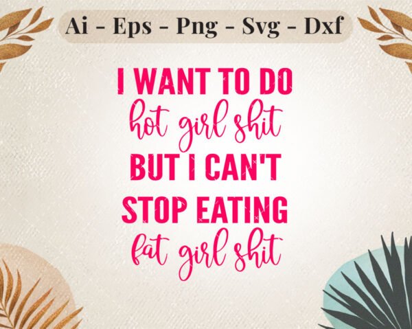 i want to do hot girl shit but i keep eating fat girl shirt