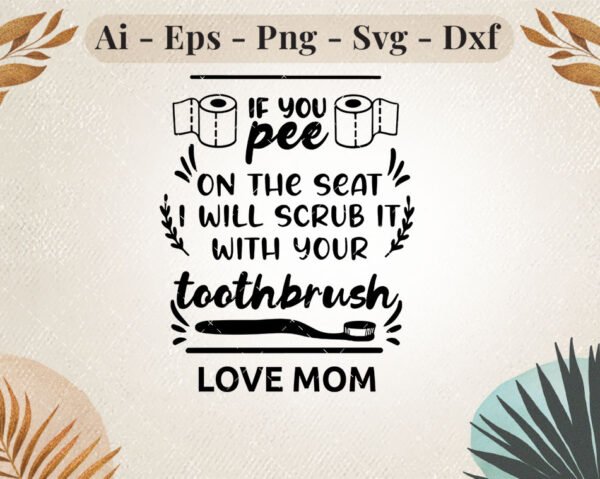 if you pee on the seat i will scrub it with your toothbrush