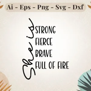 She Is Strong, Fierce, Brave, Full of Fire Inspirational SVG