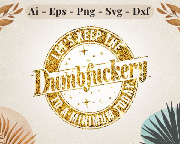 lets-keep-the-dumbf***ery-gold-svg-design