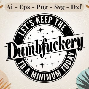 lets-keep-the-dumbf***ery-monochrome-svg-design