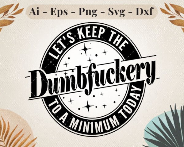 lets-keep-the-dumbf***ery-monochrome-svg-design