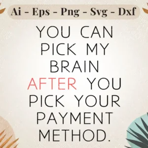 You Can Pick My Brain After You Pick Your Payment Method SVG Design