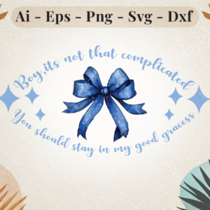 Blue bow with sassy quote "Boy it's not that complicated you should stay in my good graces" SVG design