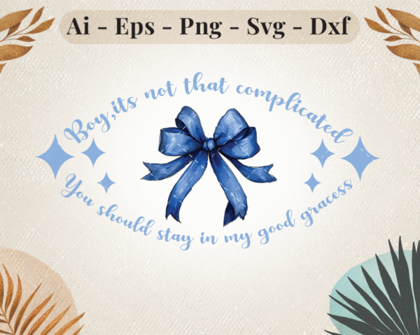 Blue bow with sassy quote "Boy it's not that complicated you should stay in my good graces" SVG design