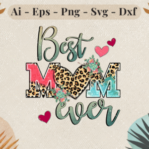 Best Mom Ever SVG with leopard heart, floral decor, and playful lettering – perfect for Mother's Day crafts.