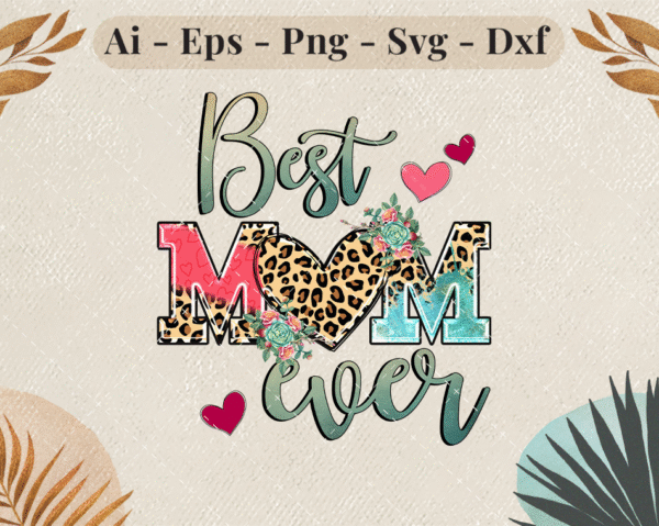 Best Mom Ever SVG with leopard heart, floral decor, and playful lettering – perfect for Mother's Day crafts.