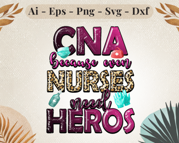 CNA Because Even Nurses Need Heroes text design with medical elements like gloves, sanitizer, and mask, perfect for healthcare appreciation.