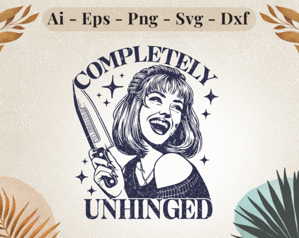 Retro-style "Completely Unhinged" design featuring a laughing woman holding a knife, perfect for edgy crafts and dark humor projects.